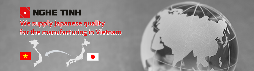 We supply Japanese quality for the manufacturing in Vietnam